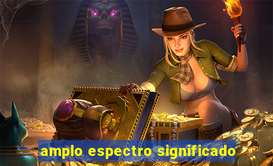 amplo espectro significado